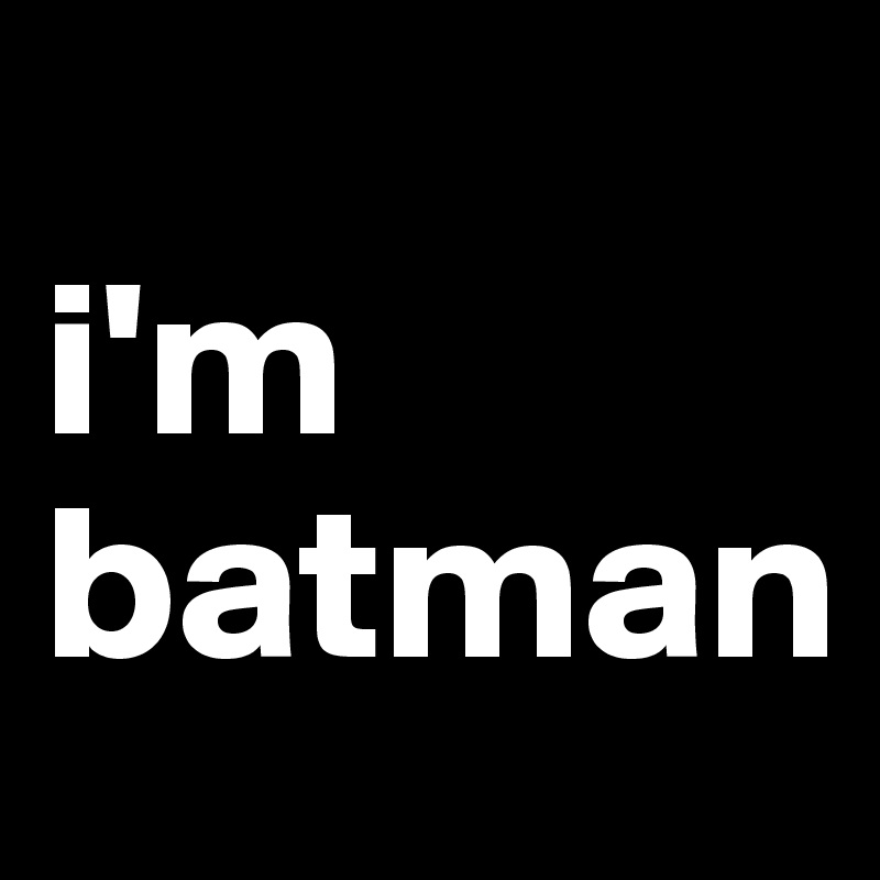 
i'm batman