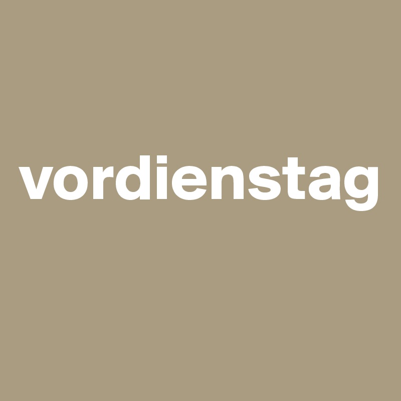 

vordienstag

