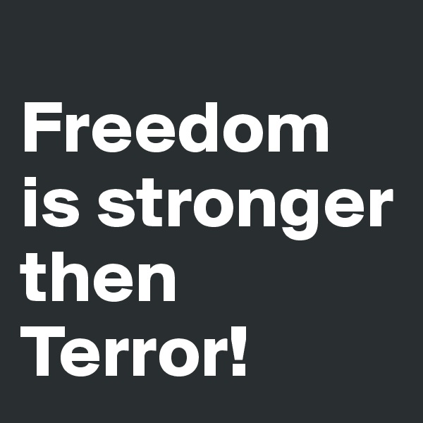 
Freedom is stronger then Terror!