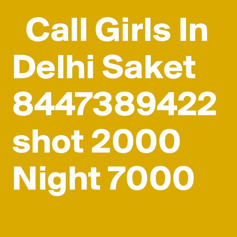   Call Girls In Delhi Saket 8447389422 shot 2000 Night 7000 