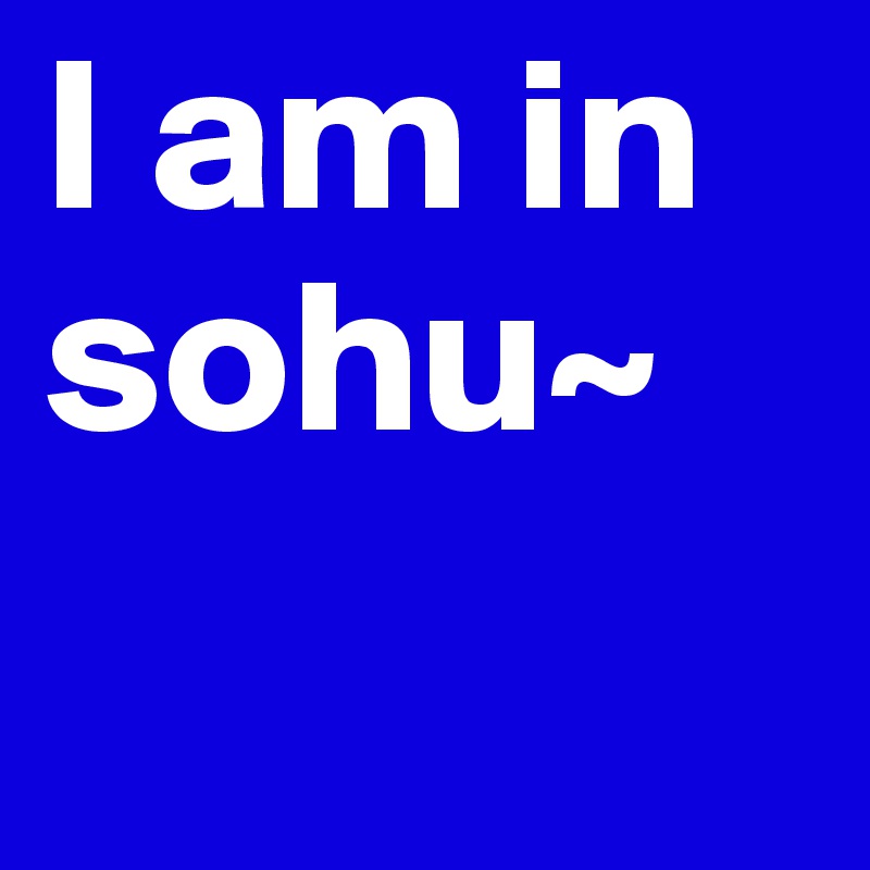 I am in sohu~