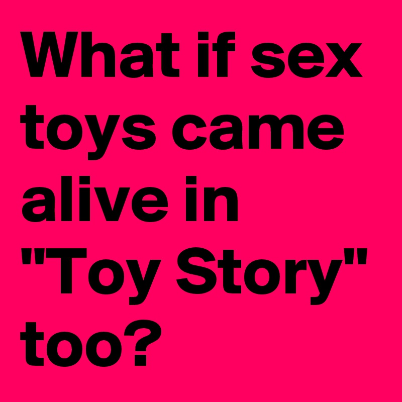 What if sex toys came alive in "Toy Story" too?
