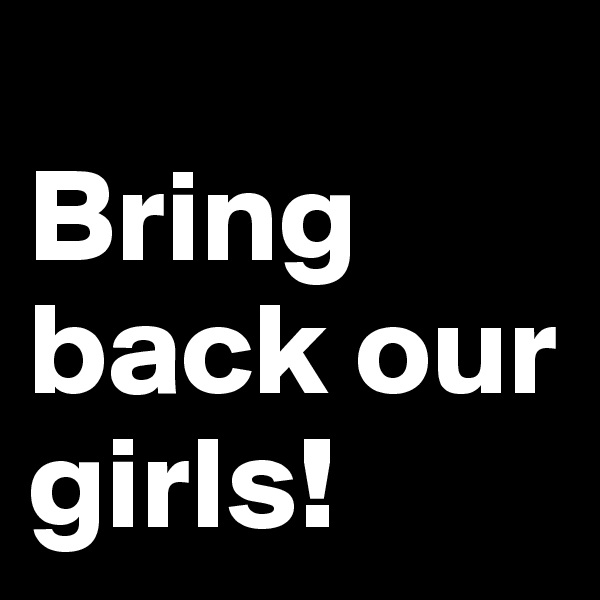 
Bring back our girls!