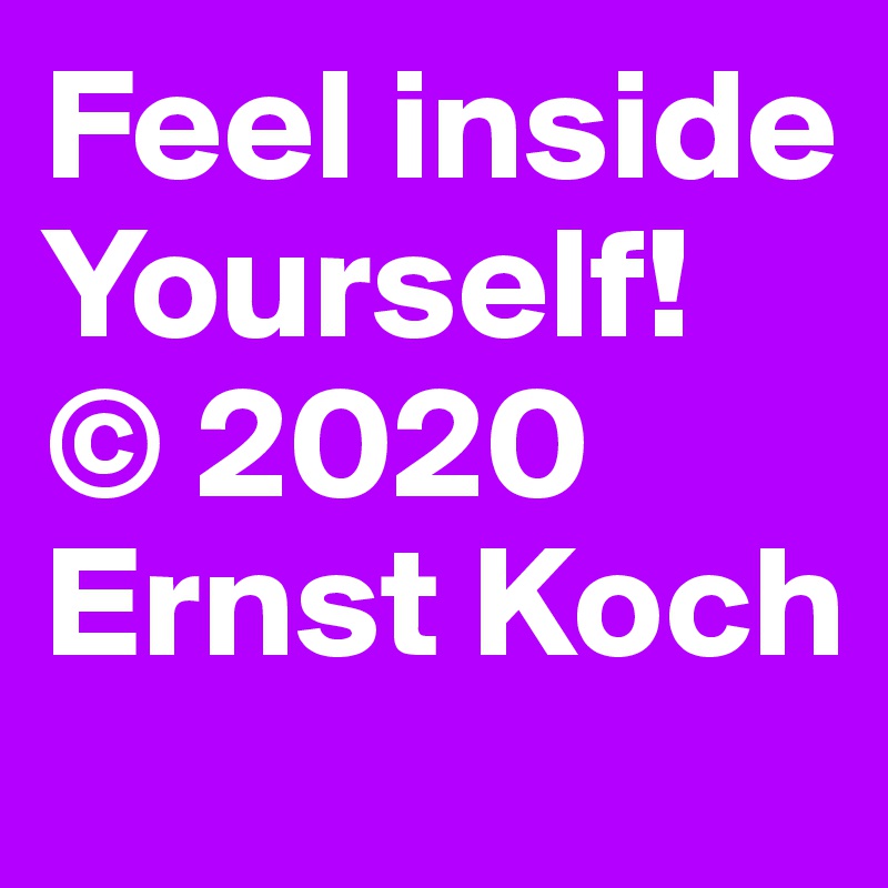 Feel inside Yourself!
© 2020 Ernst Koch