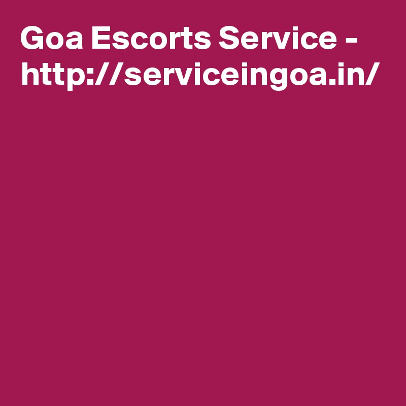 Goa Escorts Service - http://serviceingoa.in/