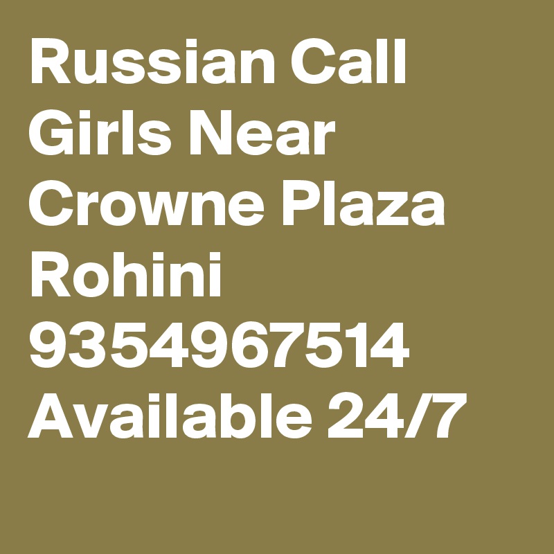 Russian Call Girls Near Crowne Plaza Rohini 9354967514 Available 24/7
