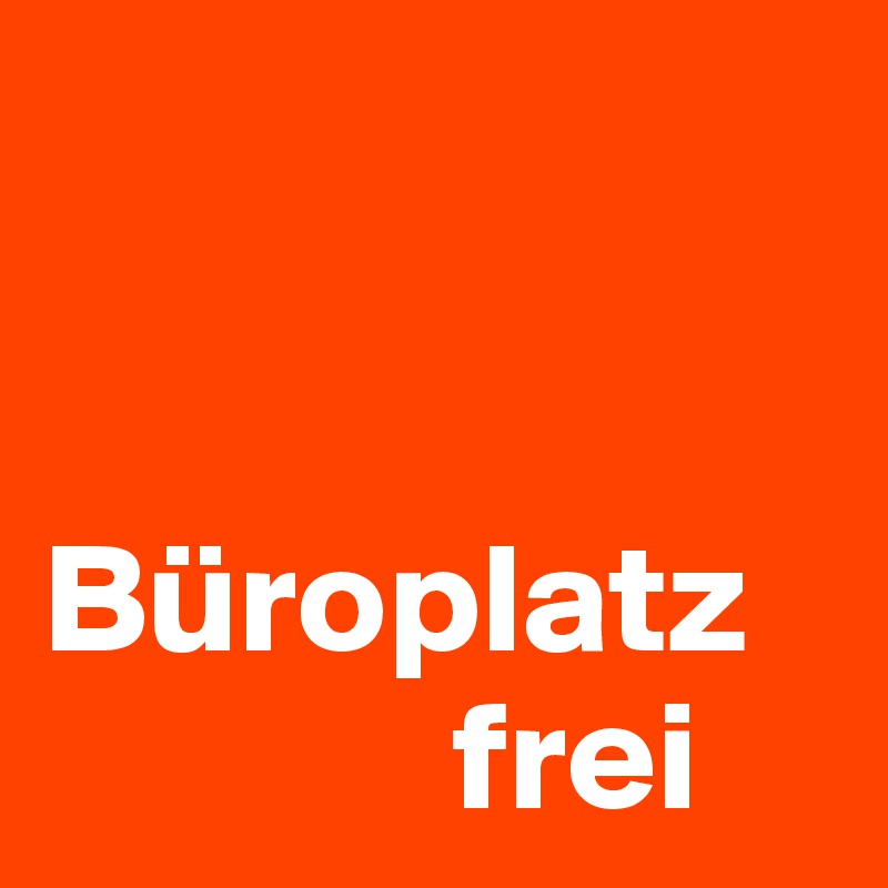 


Büroplatz 
             frei