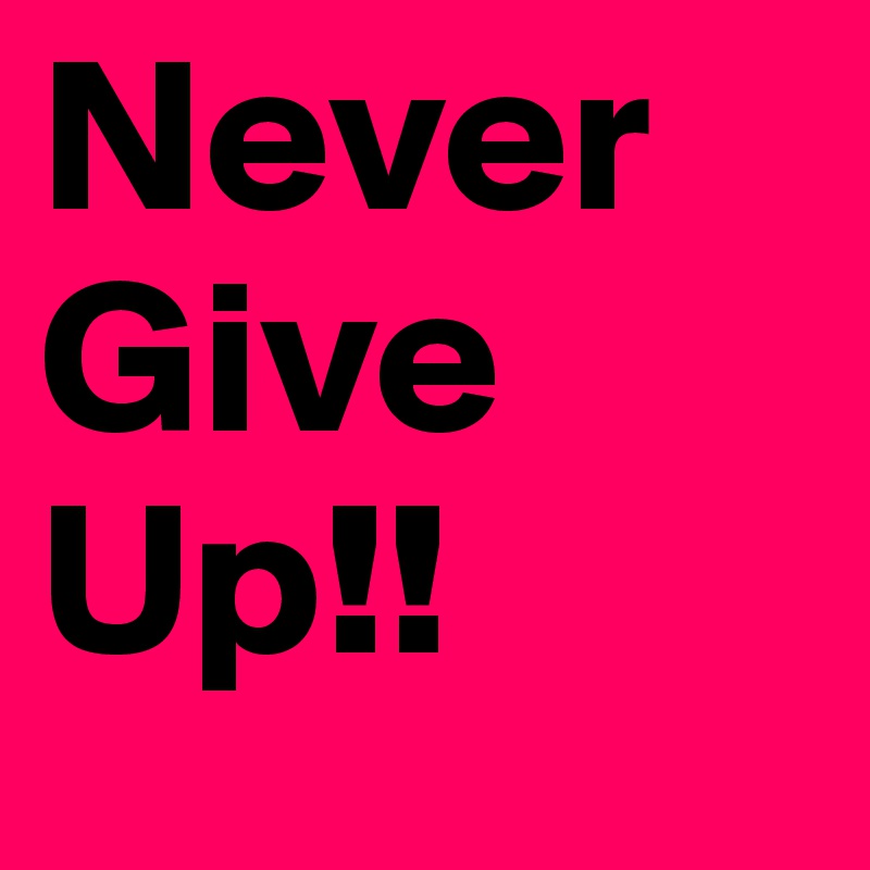 Never
Give
Up!! 