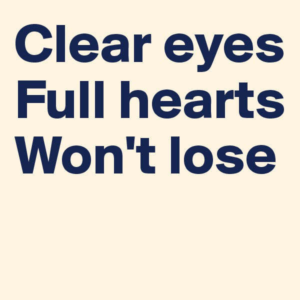 Clear eyes
Full hearts
Won't lose
