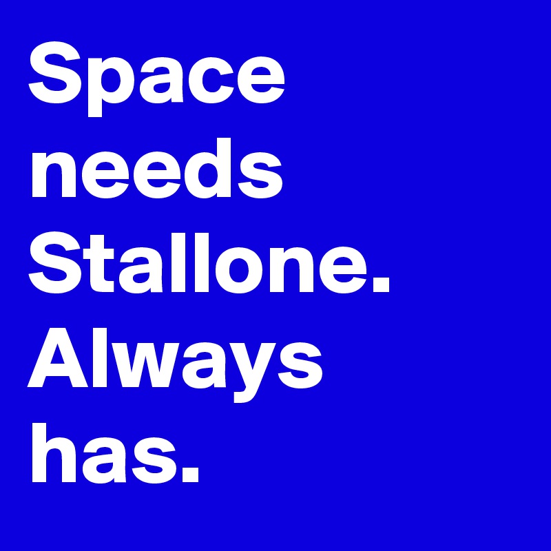 Space needs Stallone. Always has.