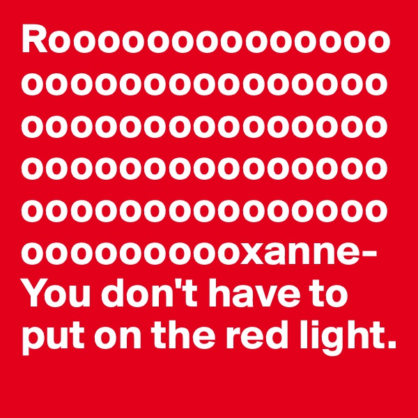 Roooooooooooooooooooooooooooooooooooooooooooooooooooooooooooooooooooooooooooooooooooxanne-
You don't have to put on the red light.