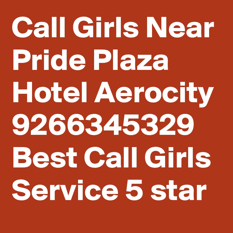 Call Girls Near Pride Plaza Hotel Aerocity 9266345329 Best Call Girls Service 5 star