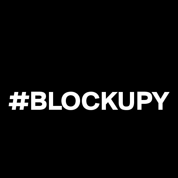 


#BLOCKUPY
