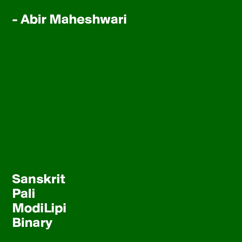- Abir Maheshwari










Sanskrit
Pali
ModiLipi
Binary