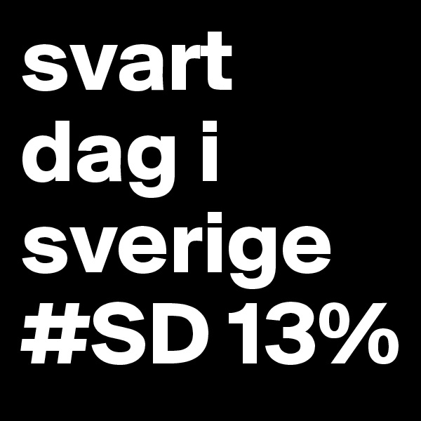 svart dag i sverige 
#SD 13%