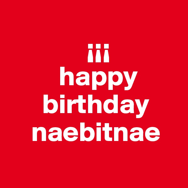  
              ¡¡¡
         happy    
      birthday
    naebitnae
