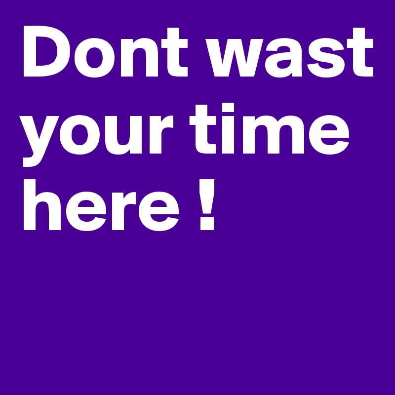 Dont wast your time here !
