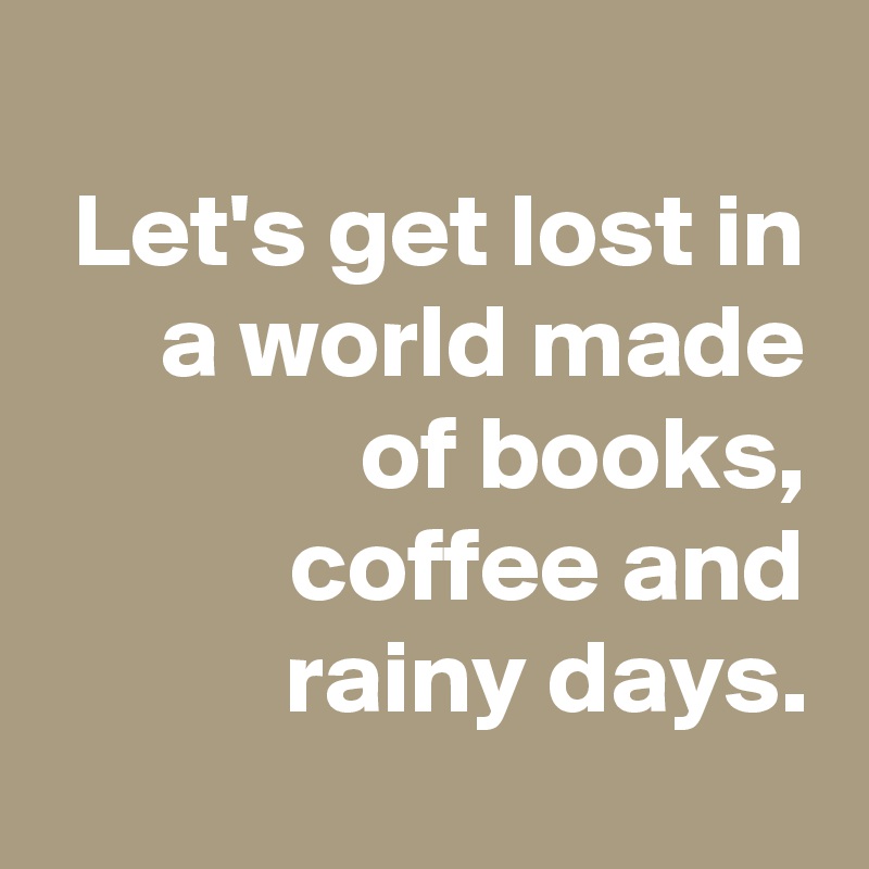 
Let's get lost in a world made of books, coffee and rainy days.
