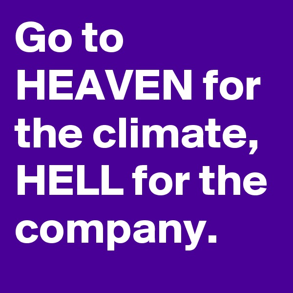Go to HEAVEN for the climate,
HELL for the company.