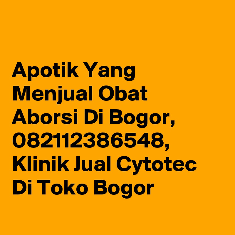 

Apotik Yang Menjual Obat Aborsi Di Bogor, 082112386548, Klinik Jual Cytotec Di Toko Bogor
