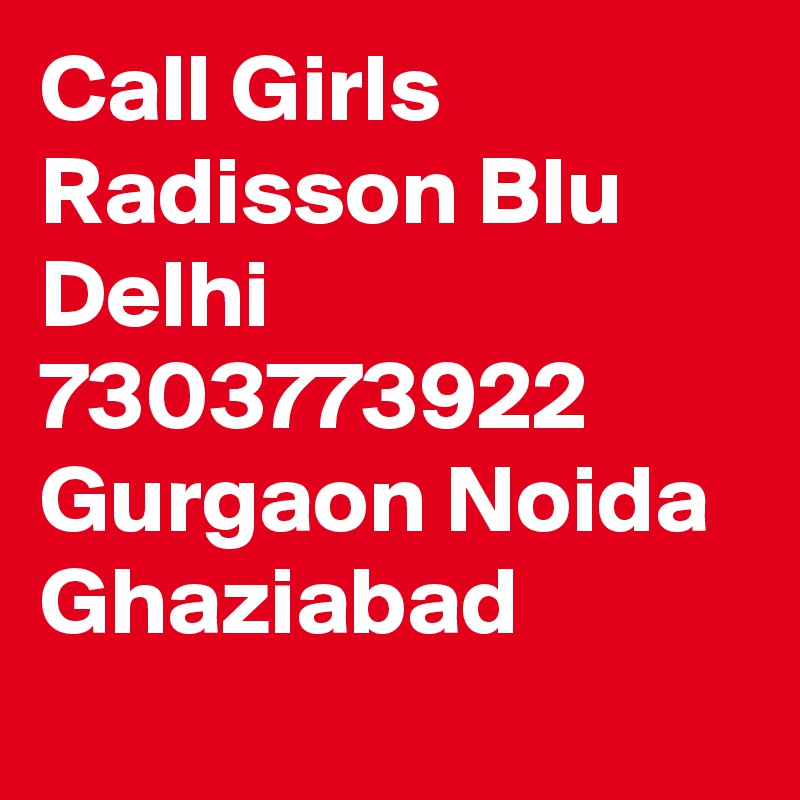 Call Girls Radisson Blu Delhi 7303773922 Gurgaon Noida Ghaziabad
