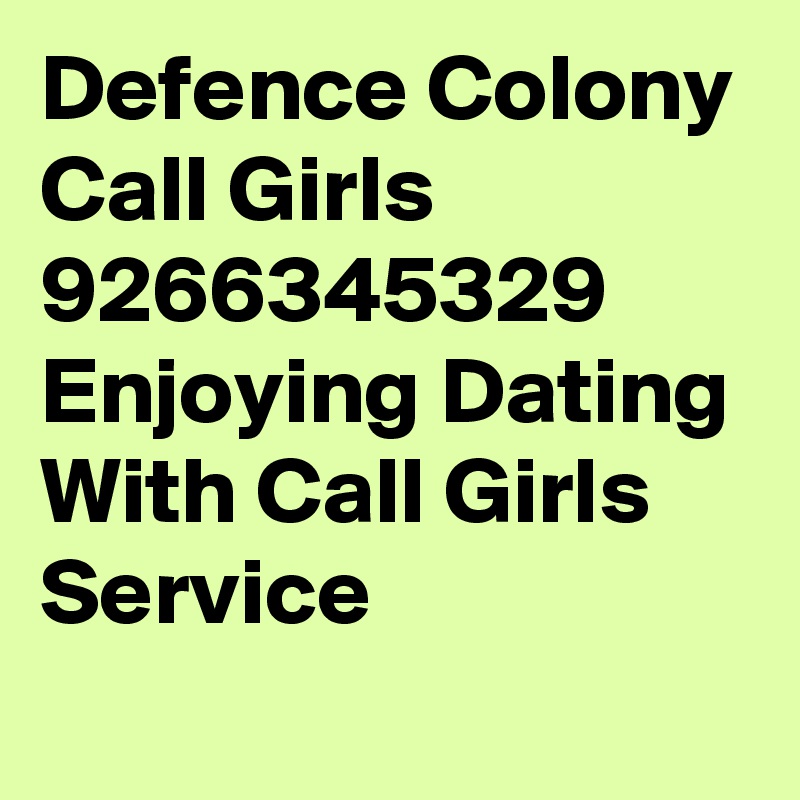 Defence Colony Call Girls 9266345329 Enjoying Dating With Call Girls Service
