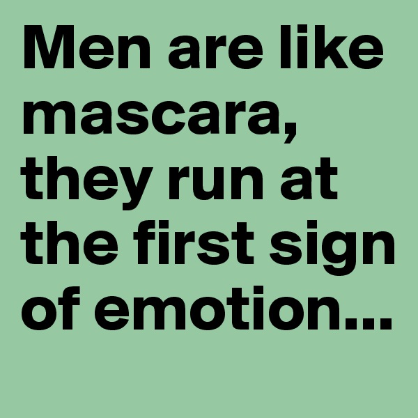 Men are like mascara, they run at the first sign of emotion... 