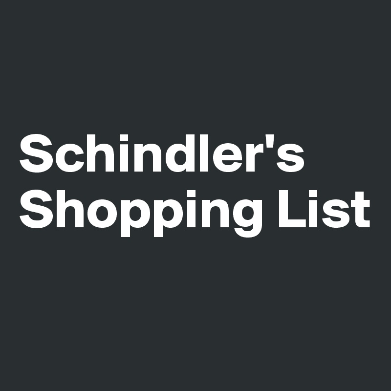 

Schindler's Shopping List                   

