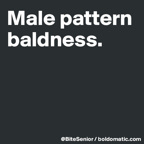 Male pattern baldness.



