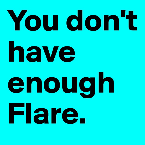 You don't have enough Flare.