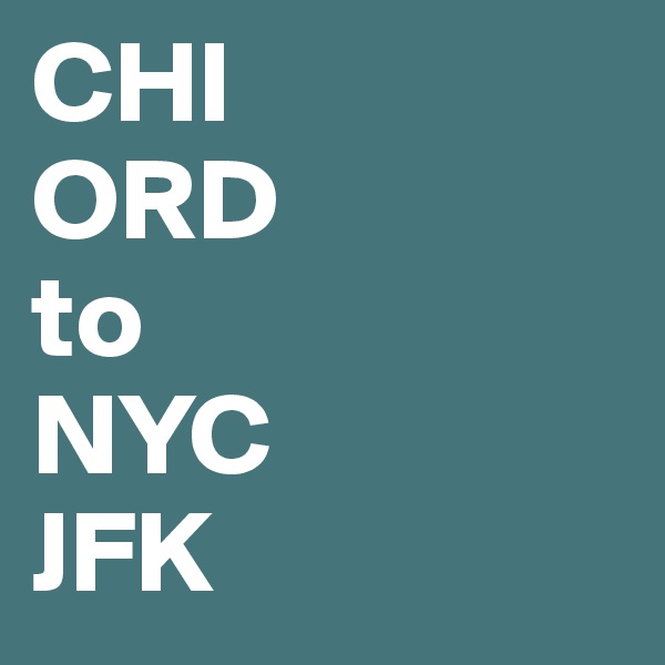 CHI 
ORD
to 
NYC
JFK