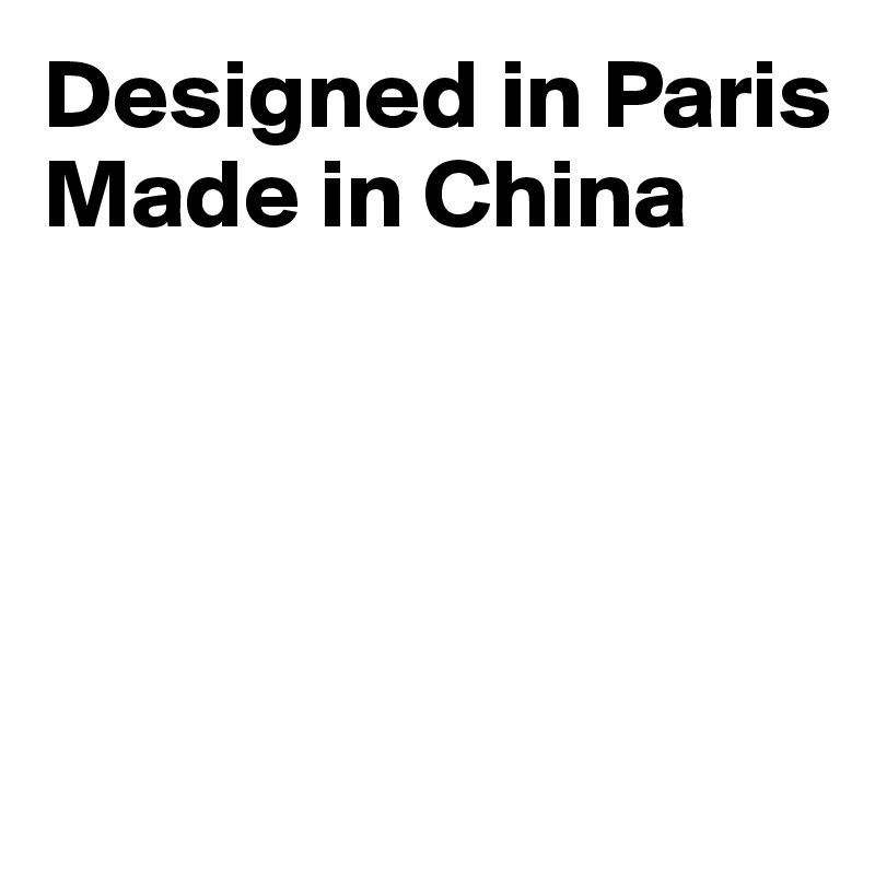 Designed in Paris
Made in China




