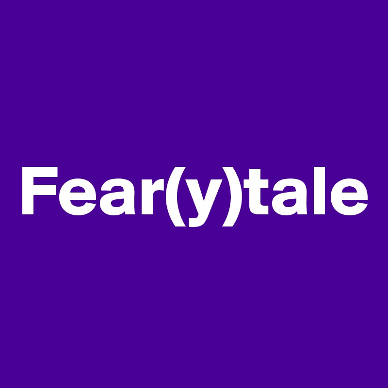 

Fear(y)tale
