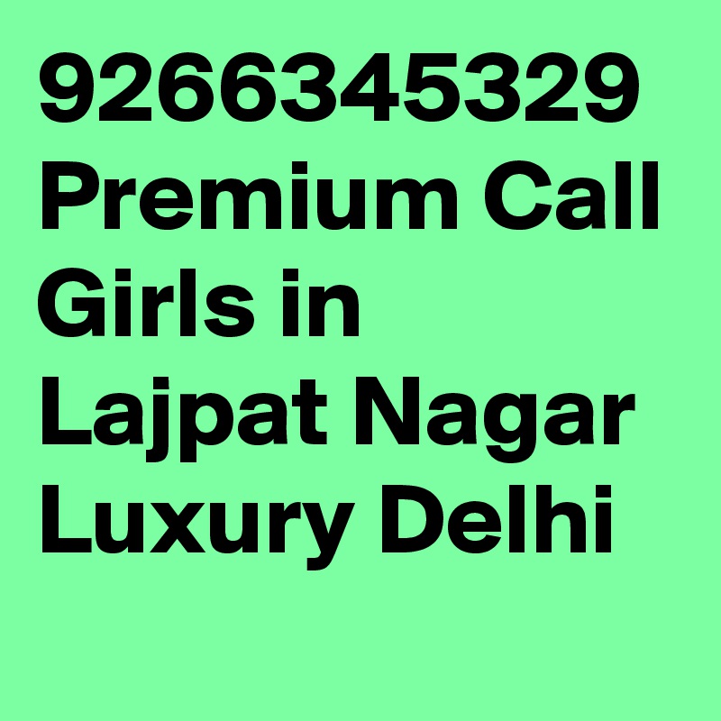 9266345329 Premium Call Girls in Lajpat Nagar Luxury Delhi
