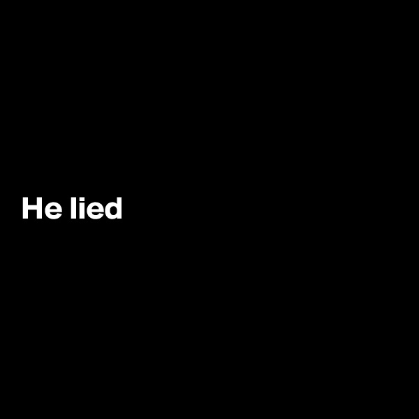 




He lied 




