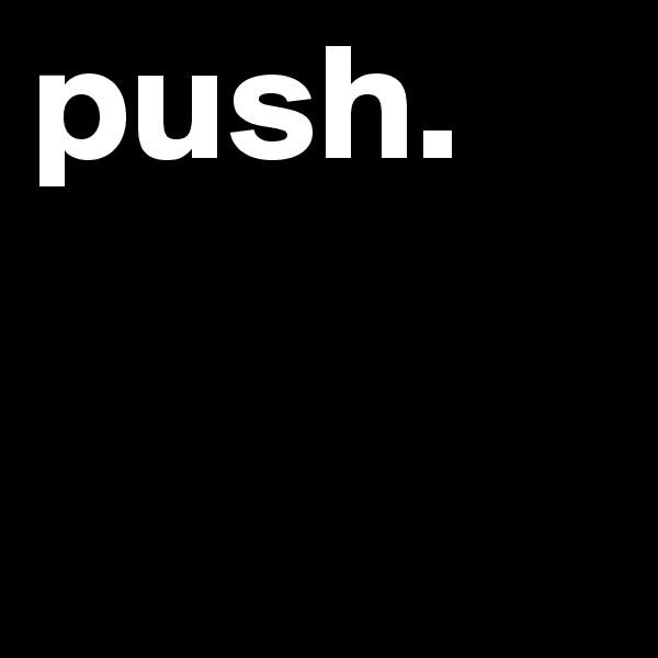 push. 