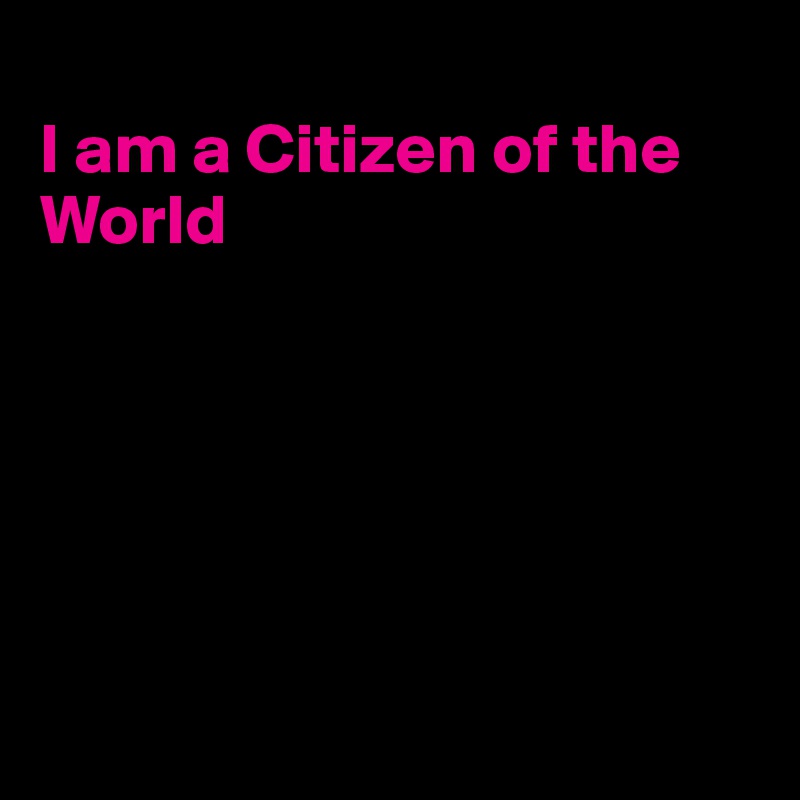 
I am a Citizen of the World






