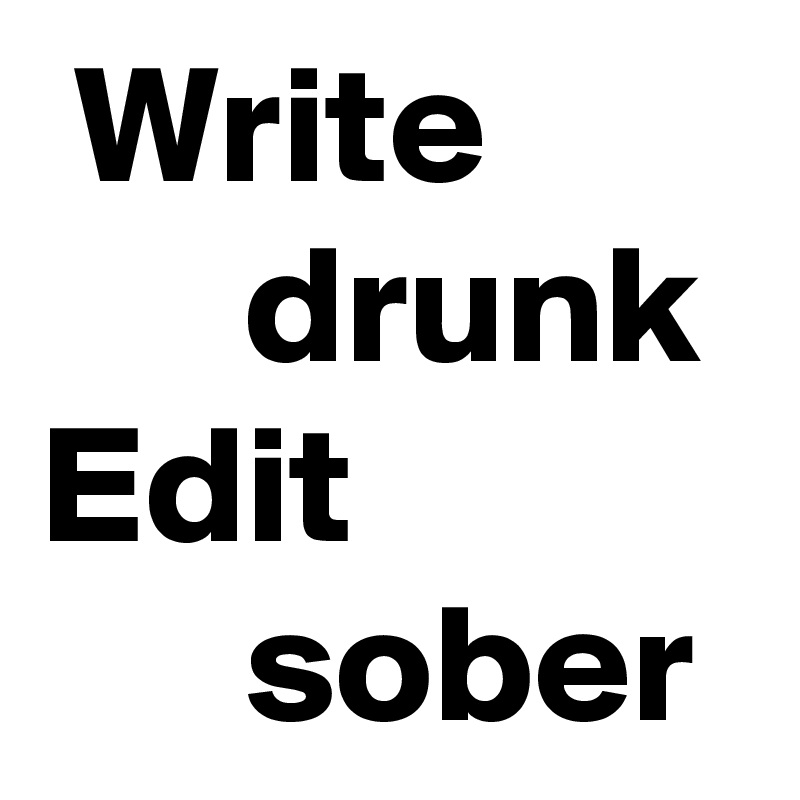  Write
      drunk 
Edit
      sober