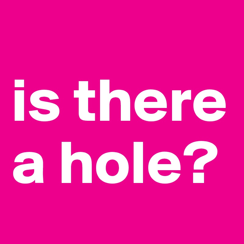 
is there a hole?