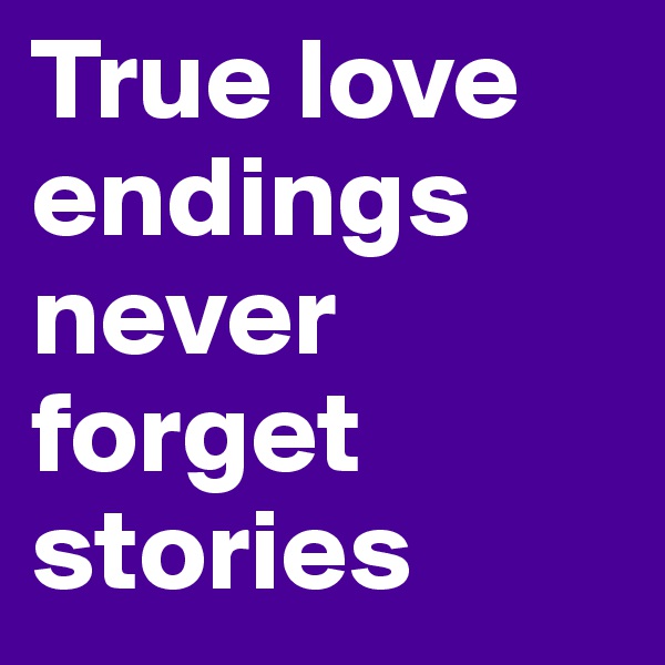 True love endings never forget stories