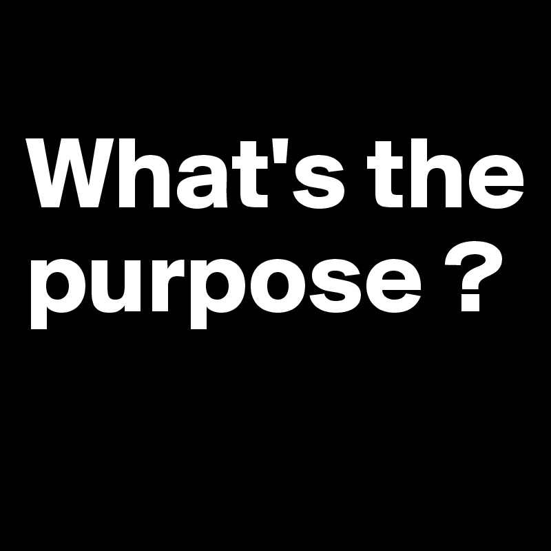 
What's the purpose ?
