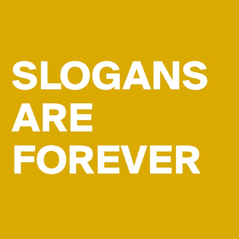 
SLOGANS     ARE FOREVER
