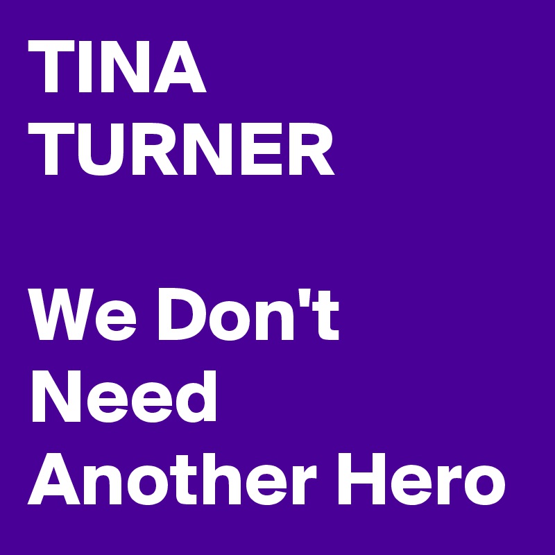 TINA TURNER

We Don't Need Another Hero