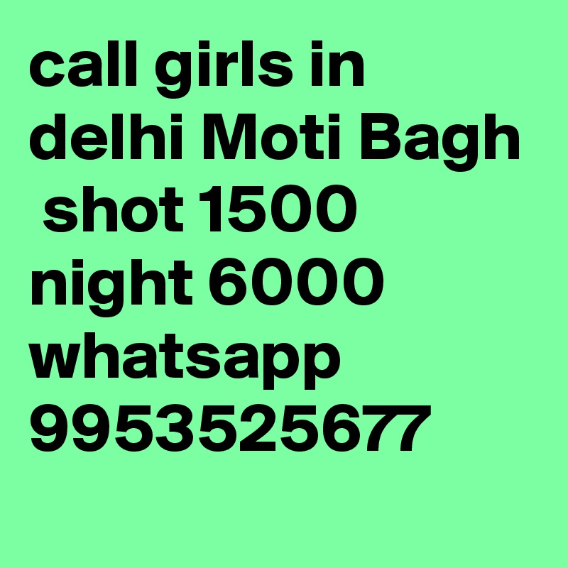 call girls in delhi Moti Bagh
 shot 1500 night 6000 whatsapp 9953525677