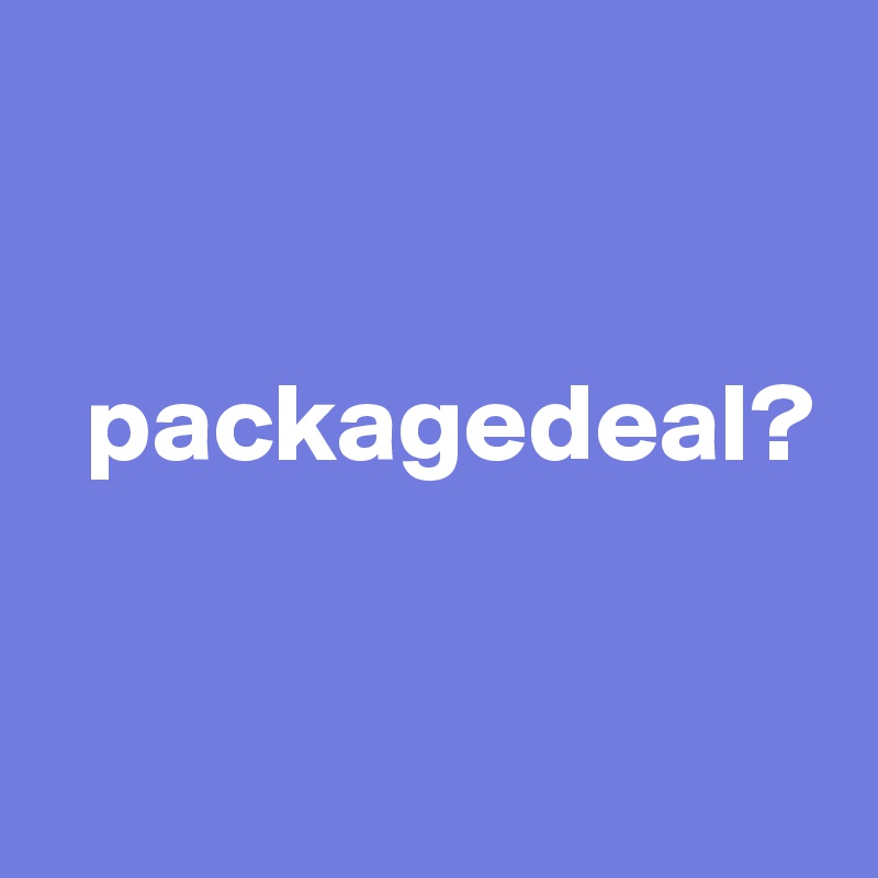 


  packagedeal?


