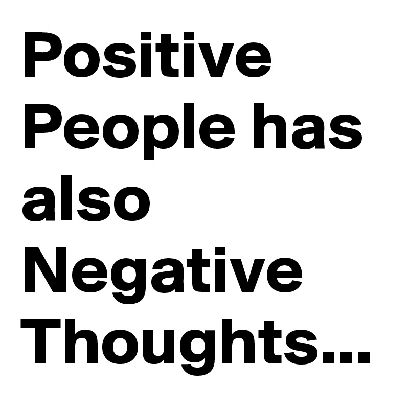 Positive People has also Negative Thoughts...