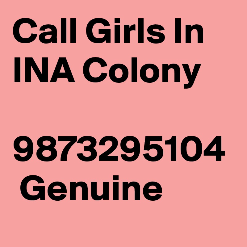 Call Girls In  INA Colony
 9873295104  Genuine