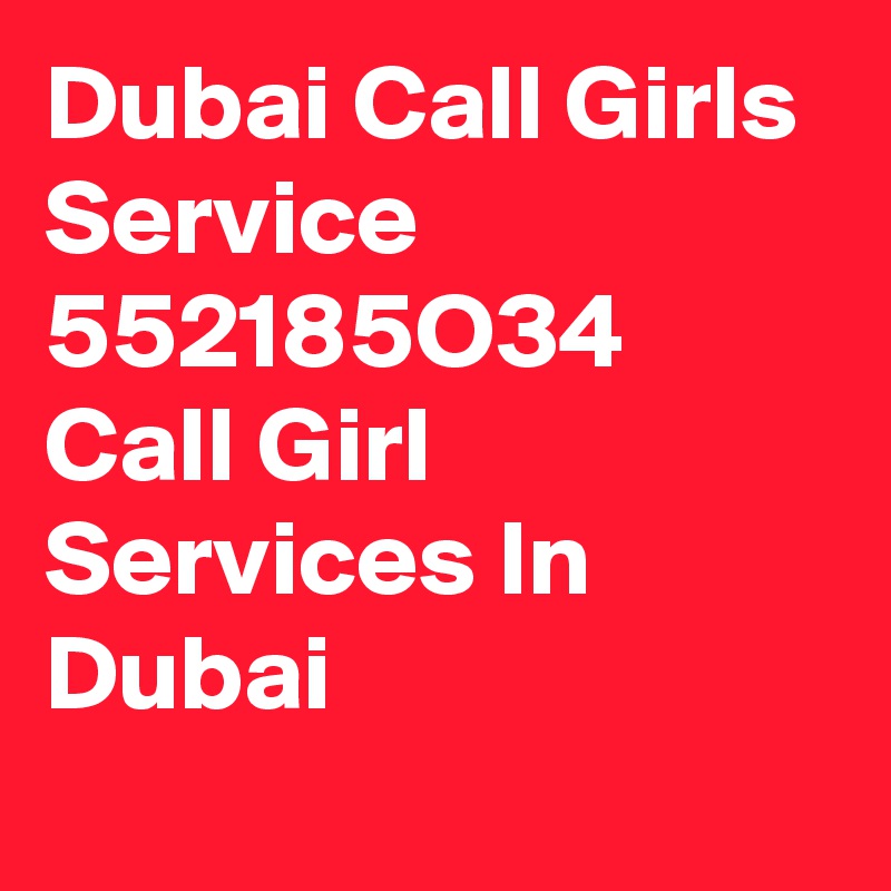 Dubai Call Girls Service
552185O34
Call Girl Services In Dubai
