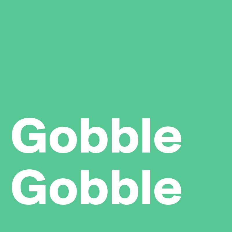 

Gobble
Gobble