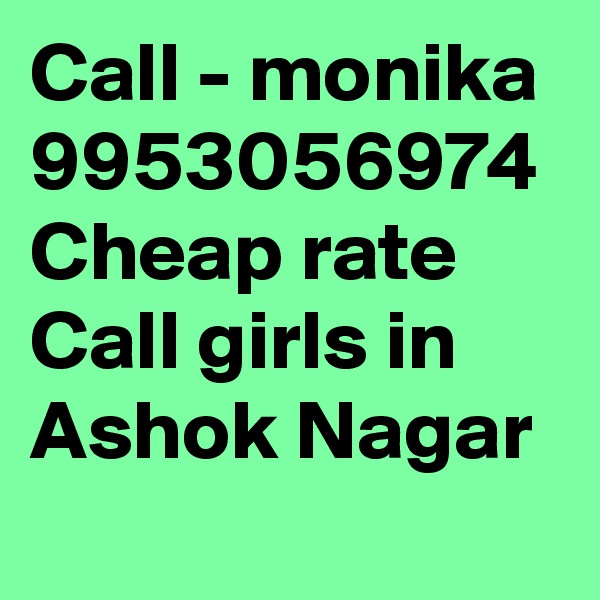 Call - monika 9953056974 Cheap rate Call girls in Ashok Nagar 